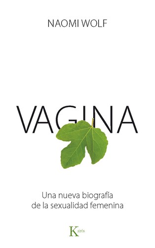 Naomi Wolf, Наоми Вульф, Мария Рыбакова: Vagina : una nueva biografía de la sexualidad femenina. - 1. edición (2013, Editorial Kairós)