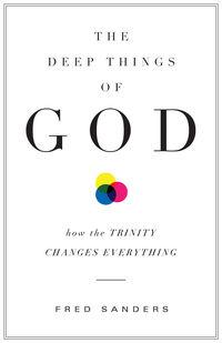 Fred Sanders: The Deep Things of God (Paperback, 2010, Crossway Books)