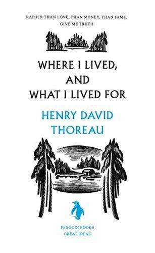 Henry David Thoreau: WHERE I LIVED, AND WHAT I LIVED FOR (2005, PENGUIN)