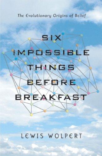 Lewis Wolpert: Six Impossible Things Before Breakfast (2007, W. W. Norton)