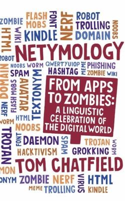 Netymology From Apps To Zombies A Linguistic Celebration Of The Digital World (2013, Quercus Publishing Plc)