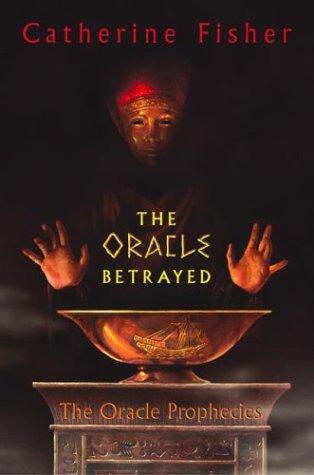 Catherine Fisher: The Oracle betrayed (2004, Greenwillow Books)