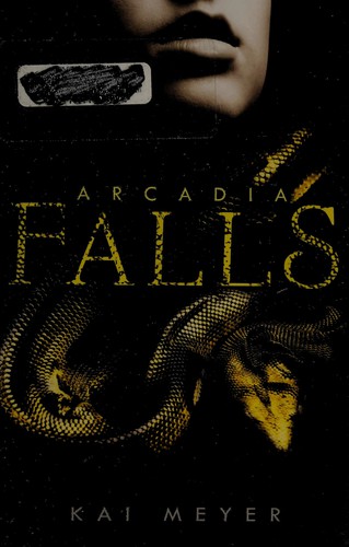 Kai Meyer: Arcadia falls (2014, Balzer + Bray, an imprint of HarperCollinsPublishers)