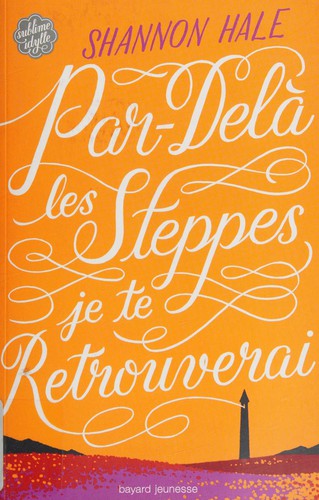 Shannon Hale: Par-delà les steppes, je te retrouverai (French language, 2014, Bayard jeunesse)