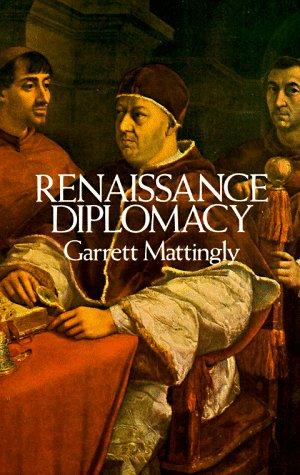 Garrett Mattingly: Renaissance diplomacy (1988, Dover Publications)