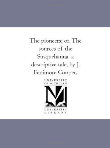 The pioneers; or, The sources of the Susquehanna, a descriptive tale, by J. Fenimore Cooper. (Paperback, 2006, Scholarly Publishing Office, University of Michigan Library)