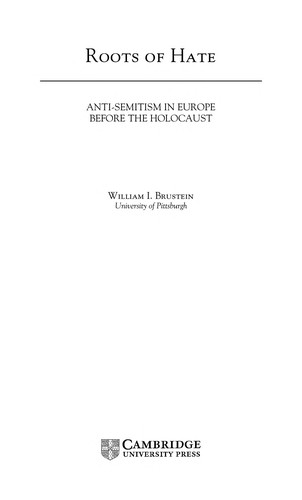WILLIAM I. BRUSTEIN: ROOTS OF HATE: ANTI-SEMITISM IN EUROPE BEFORE THE HOLOCAUST. (Undetermined language, CAMBRIDGE UNIV PRESS)