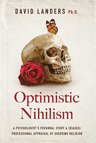 David Landers: Optimistic Nihilism: A Psychologist's Personal Story & (Biased) Professional Appraisal of Shedding Religion (Paperback, 2016, IM Print Publishing)