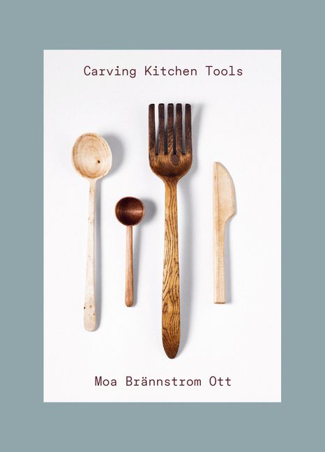 Moa Brännström Ott: Carving Kitchen Tools (2021, Pavilion Books)