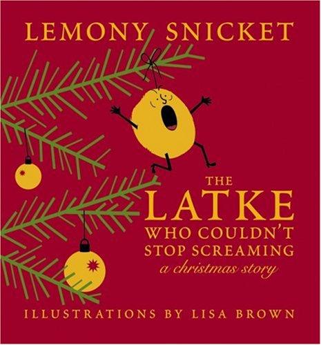 Lemony Snicket: The Latke Who Couldn't Stop Screaming: A Christmas Story (Hardcover, 2007, McSweeney's)