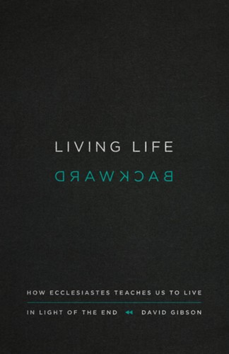 David Gibson: Living life backward (Paperback, 2017, Crossway Books)