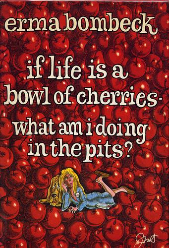 If life is a bowl of cherries, what am I doing in the pits? (Hardcover, 1978, McGraw-Hill)
