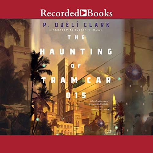 P. Djèli Clark: The Haunting of Tram Car 015 (AudiobookFormat, 2019, Recorded Books, Inc. and Blackstone Publishing)