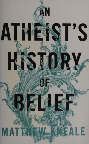 Matthew Kneale: Atheist's History of Belief (2014, Penguin Random House)
