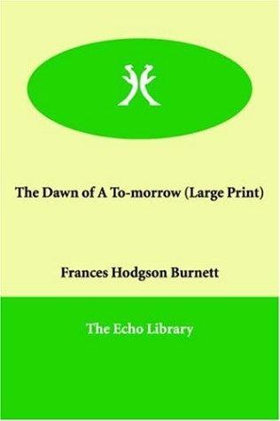 Frances Hodgson Burnett: The Dawn of a To-morrow (Paperback, 2006, Paperbackshop.Co.UK Ltd - Echo Library)