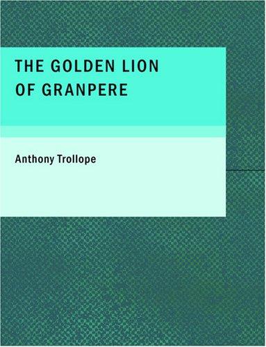 Anthony Trollope: The Golden Lion of Granpere (Large Print Edition) (Paperback, 2007, BiblioBazaar)