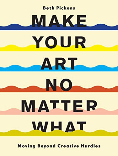 Beth Pickens: Make Your Art No Matter What (Paperback, 2021, Chronicle Books)