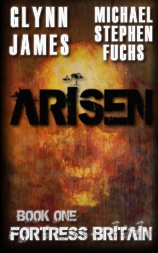 Michael Stephen Fuchs, Glynn James: Arisen, Book One - Fortress Britain (Paperback, 2014, CreateSpace Independent Publishing Platform)
