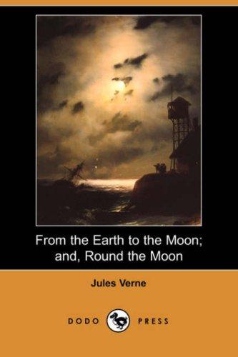 Jules Verne: From the Earth to the Moon; and, Round the Moon (Dodo Press) (Paperback, 2007, Dodo Press)