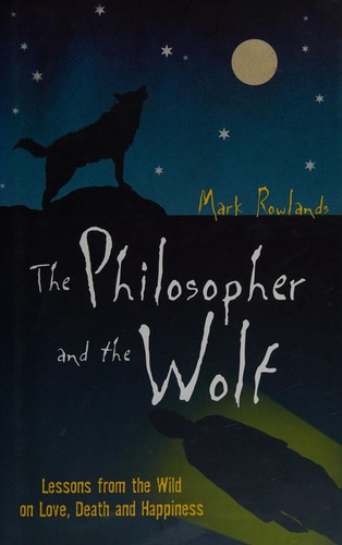 Mark Rowlands: The philosopher and the wolf (2008, Granta)