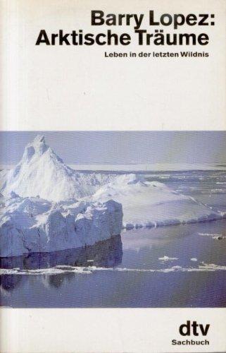 Barry Lopez: Arktische Träume Leben in der letzten Wildnis (German language, 1989, dtv Verlagsgesellschaft)