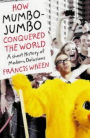 Francis Wheen: How Mumbo-jumbo Conquered the World (Hardcover, 2004, Fourth Estate)