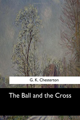 G. K. Chesterton: The Ball and the Cross (Paperback, 2017, Createspace Independent Publishing Platform, CreateSpace Independent Publishing Platform)