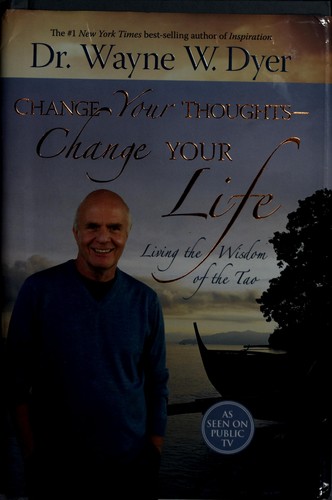 Wayne W. Dyer: Change your thoughts, change your life (Hardcover, 2007, Hay House, Inc.)