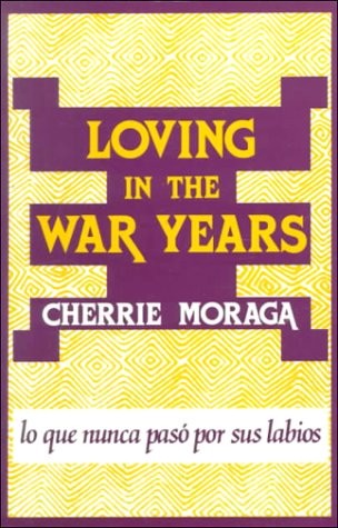 Cherríe Moraga: Loving in the war years (1983, South End Press)