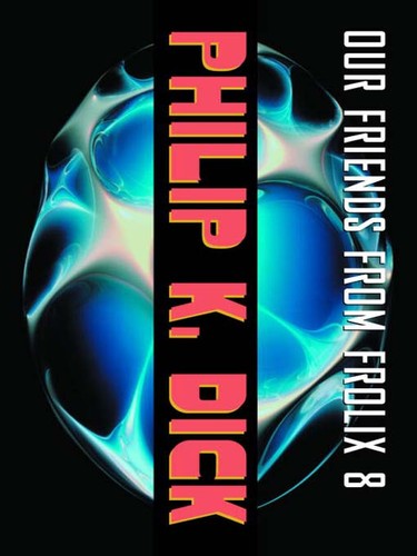 Philip K. Dick, Nick Podehl: Our Friends from Frolix 8 (EBook, 2009, Knopf Doubleday Publishing Group)