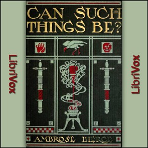 Ambrose Bierce: Can Such Things Be? (EBook, 2012, LibriVox)