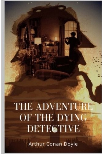 The Adventure of the Dying Detective (Paperback, 2018, CreateSpace Independent Publishing Platform)