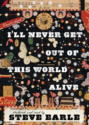 Steve Earle: I'll Never Get Out of This World Alive (AudiobookFormat, 2011, Blackstone Audiobooks, Blackstone Audio, Inc.)