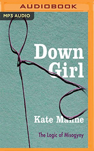 Lauren Fortgang, Kate Manne: Down Girl (AudiobookFormat, 2018, Audible Studios on Brilliance Audio, Audible Studios on Brilliance)