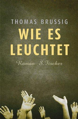 Thomas Brussig: Wie es leuchtet (German language, 2004, S. Fischer)