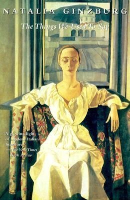 Natalia Ginzburg: The Things We Used to Say (1999, Arcade Publishing)