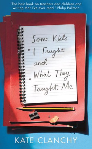 Kate Clanchy: Some Kids I Taught and What They Taught Me (2020, Pan Macmillan)