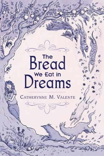 Catherynne M. Valente: The Bread We Eat in Dreams (2013, Subterranean Press)