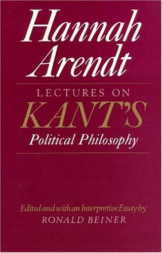 Hannah Arendt: Lectures on Kant's Political Philosophy (1989, University Of Chicago Press)
