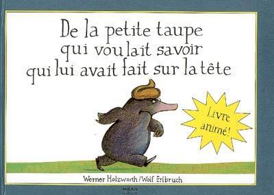 Werner Holzwarth: De la petite taupe qui voulait savoir qui lui avait fait sur la tête (French language, 2008)