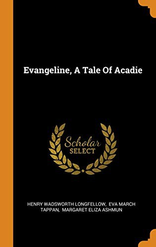 Henry Wadsworth Longfellow, Margaret Eliza Ashmun, Eva March Tappan: Evangeline, A Tale Of Acadie (Hardcover, 2018, Franklin Classics)