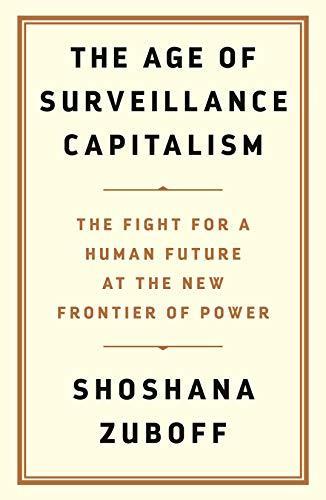 Shoshana Zuboff, Shoshana Zuboff: The Age of Surveillance Capitalism (2019, Profile Books Limited)