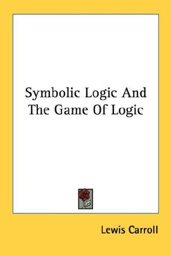 Symbolic Logic And The Game Of Logic (Paperback, 2006, Kessinger Publishing, LLC)