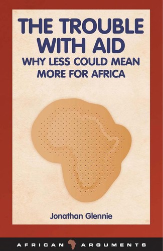 Jonathan Glennie: The trouble with aid (2008, Zed Books in association with International African Institute, Royal African Society, Social Science Research Council, distributed in the USA exclusively by Palgrave Macmillan)