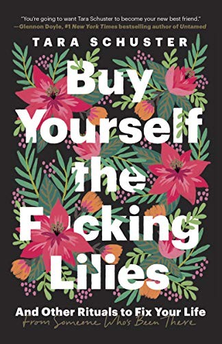 Tara Schuster: Buy Yourself the F*cking Lilies (Paperback, 2020, Dial Press Trade Paperback)