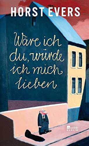 Horst Evers: Wäre ich du, würde ich mich lieben (Hardcover, 2013, Rowohlt Berlin)