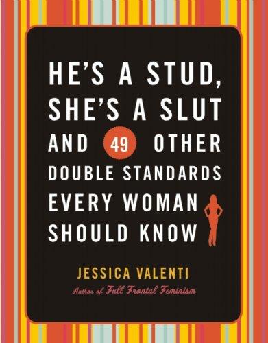 Jessica Valenti: He's a Stud, She's a Slut, and 49 Other Double Standards Every Woman Should Know (Paperback, 2008, Seal Press)