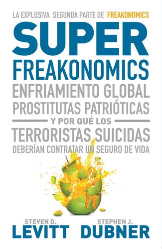 Steven D. Levitt, Stephen J. Dubner: Superfreakonomics : enfriamiento global, prostitutas patrióticas y por qué los terroristas suicidas deberían contratar un seguro de vida - 1. ed. (2010, Debate)