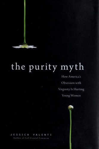 Jessica Valenti: The purity myth (2009, Seal Press)