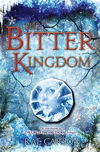 Rae Carson: The Bitter Kingdom (Girl of Fire and Thorns Book 3) (2013, Greenwillow Books)